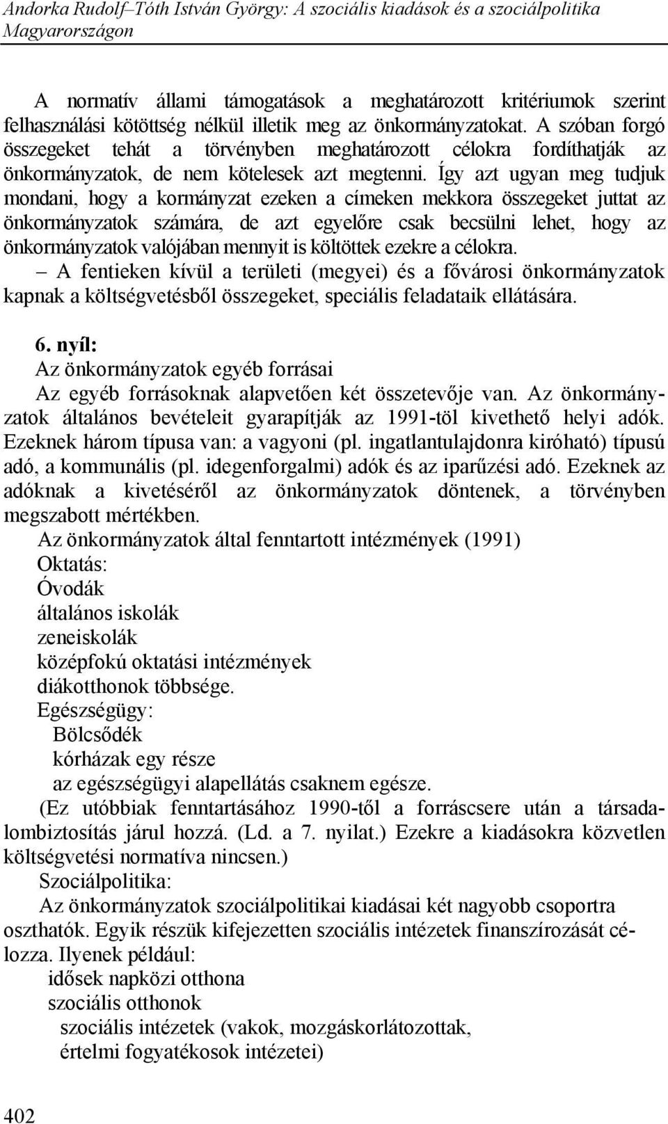 Így azt ugyan meg tudjuk mondani, hogy a kormányzat ezeken a címeken mekkora összegeket juttat az önkormányzatok számára, de azt egyelőre csak becsülni lehet, hogy az önkormányzatok valójában mennyit