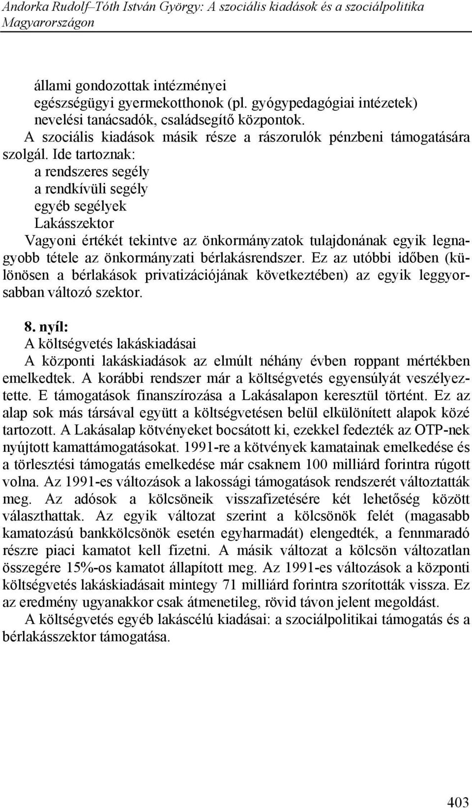 Ide tartoznak: a rendszeres segély a rendkívüli segély egyéb segélyek Lakásszektor Vagyoni értékét tekintve az önkormányzatok tulajdonának egyik legnagyobb tétele az önkormányzati bérlakásrendszer.