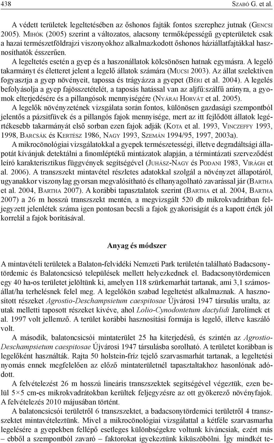 A legeltetés esetén a gyep és a haszonállatok kölcsönösen hatnak egymásra. A legelő takarmányt és életteret jelent a legelő állatok számára (Mu c s i 2003).