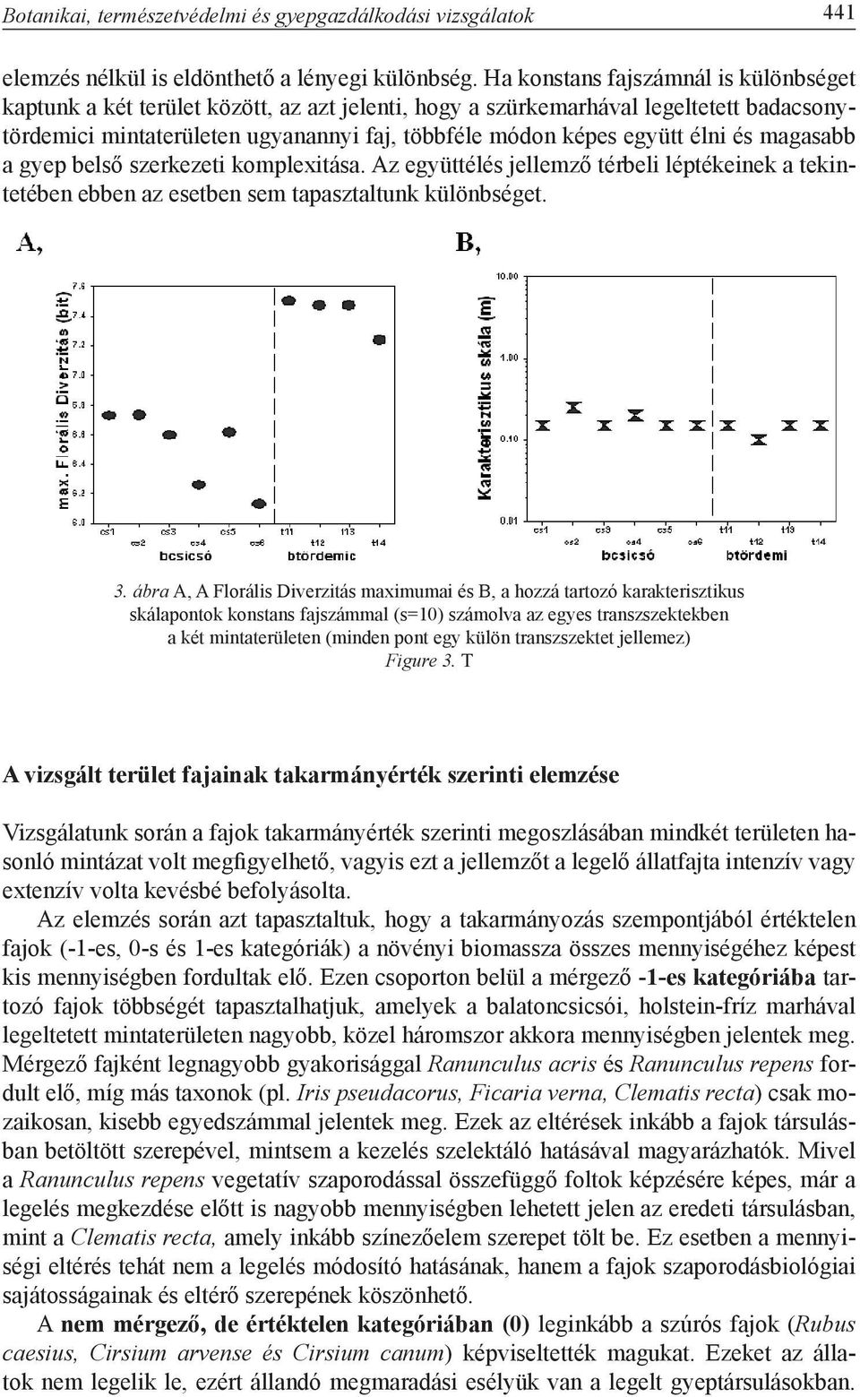 élni és magasabb a gyep belső szerkezeti komplexitása. Az együttélés jellemző térbeli léptékeinek a tekintetében ebben az esetben sem tapasztaltunk különbséget. 3.