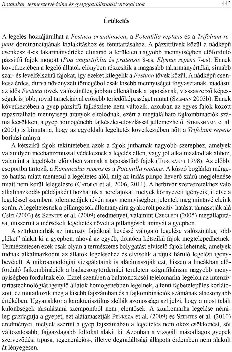 A pázsitfüvek közül a nádképű csenkesz 4-es takarmányértéke elmarad a területen nagyobb mennyiségben előforduló pázsitfű fajok mögött (Poa angustifolia és pratensis 8-as, Elymus repens 7-es).