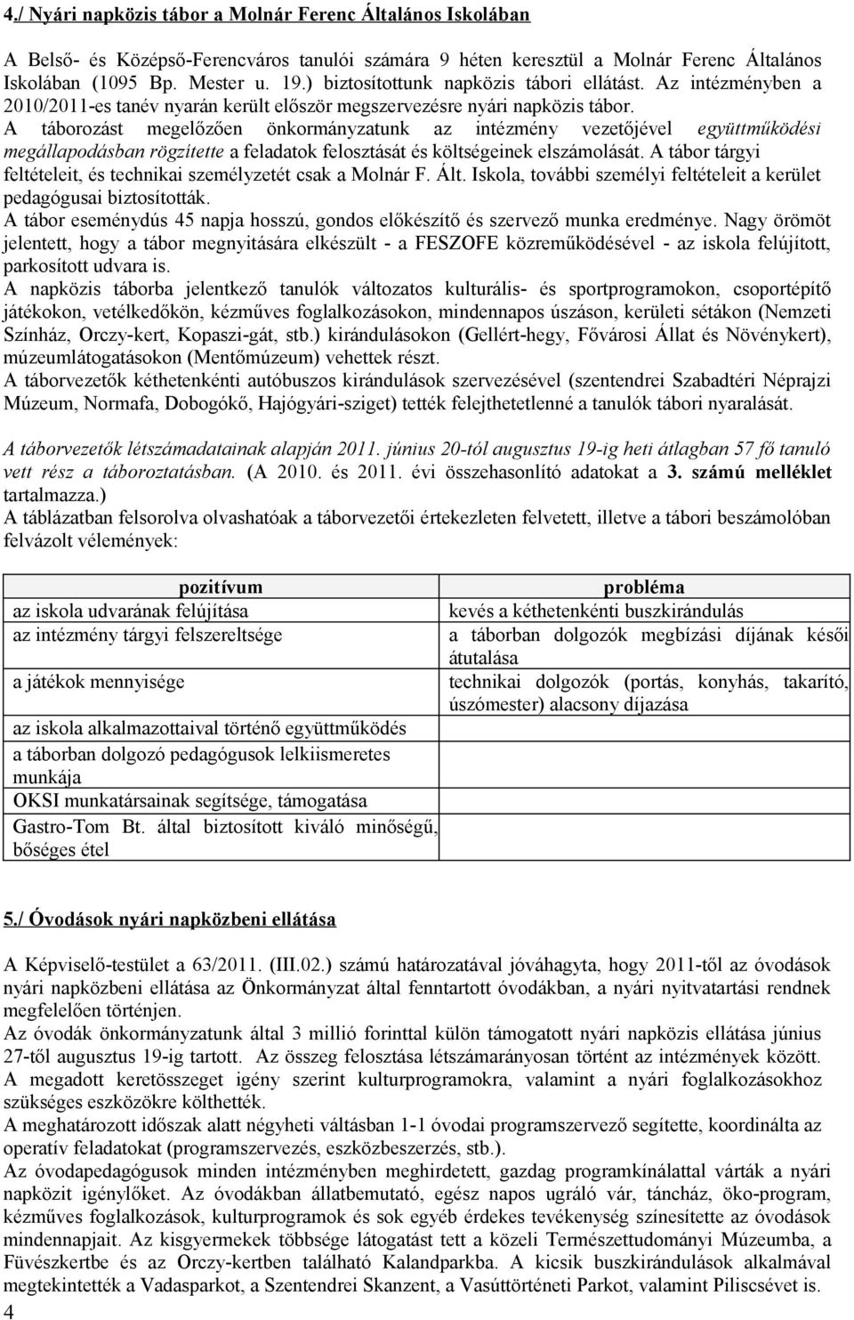 A táborozást megelőzően önkormányzatunk az intézmény vezetőjével együttműködési megállapodásban rögzítette a feladatok felosztását és költségeinek elszámolását.