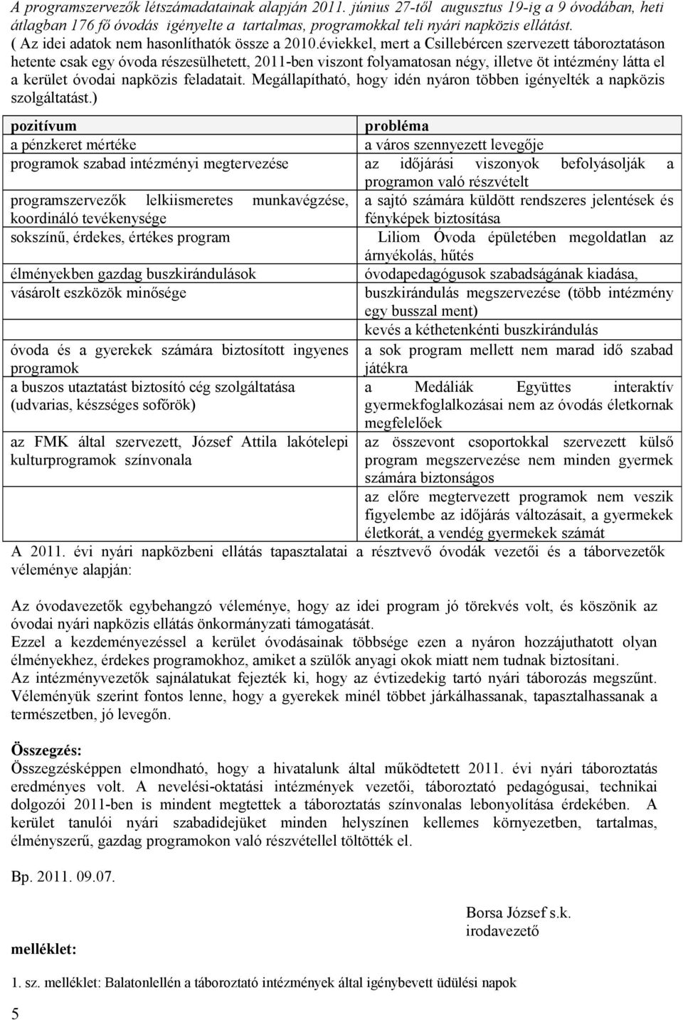 éviekkel, mert a Csillebércen szervezett táboroztatáson hetente csak egy óvoda részesülhetett, 2011-ben viszont folyamatosan négy, illetve öt intézmény látta el a kerület óvodai napközis feladatait.