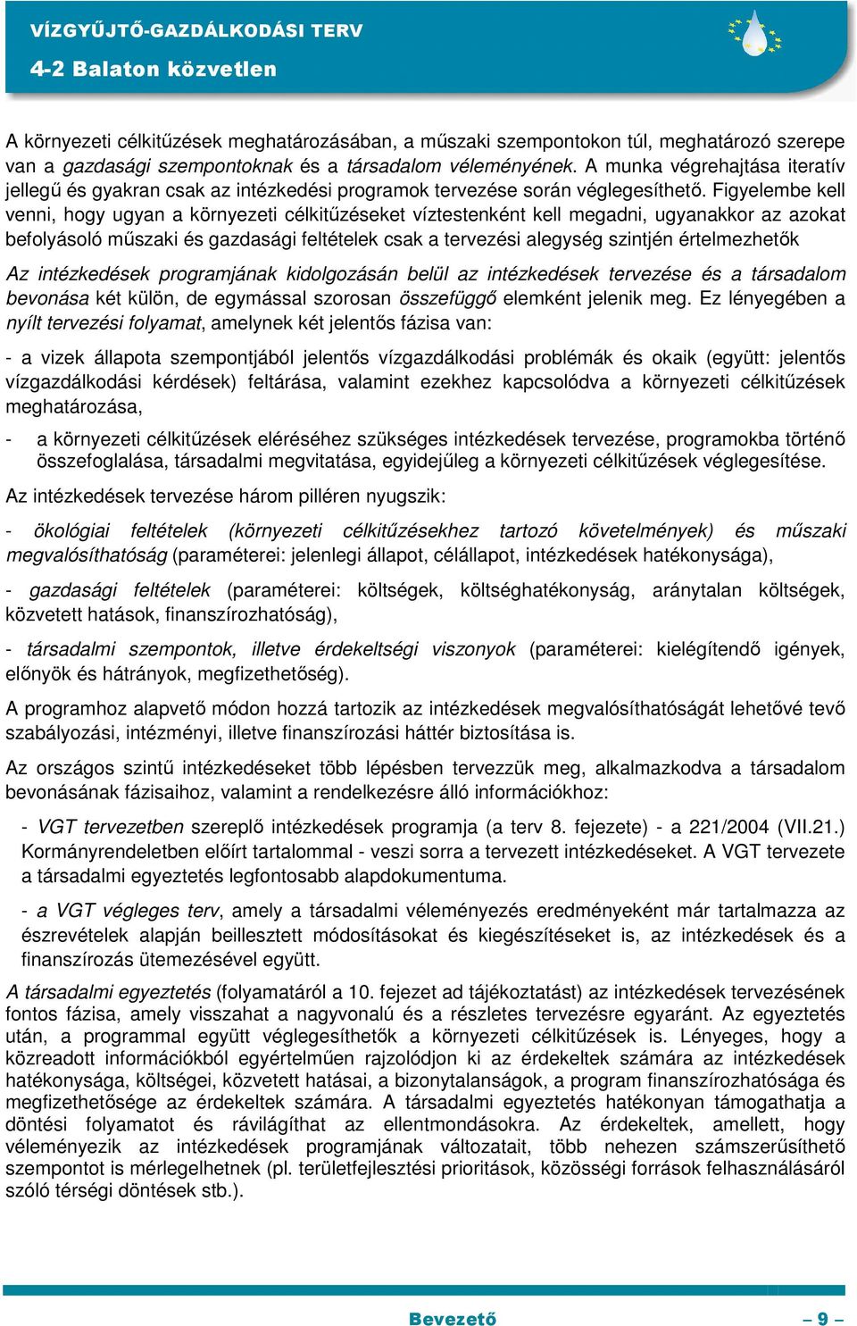 Figyelembe kell venni, hogy ugyan a környezeti célkitőzéseket víztestenként kell megadni, ugyanakkor az azokat befolyásoló mőszaki és gazdasági feltételek csak a tervezési alegység szintjén