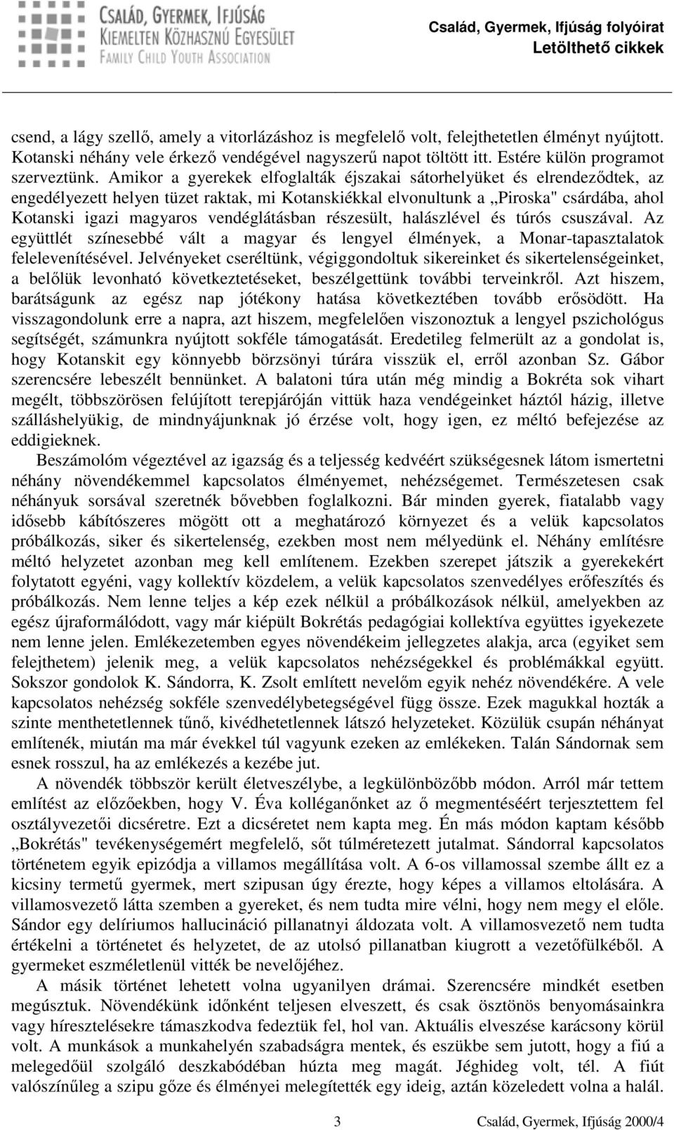 vendéglátásban részesült, halászlével és túrós csuszával. Az együttlét színesebbé vált a magyar és lengyel élmények, a Monar-tapasztalatok felelevenítésével.