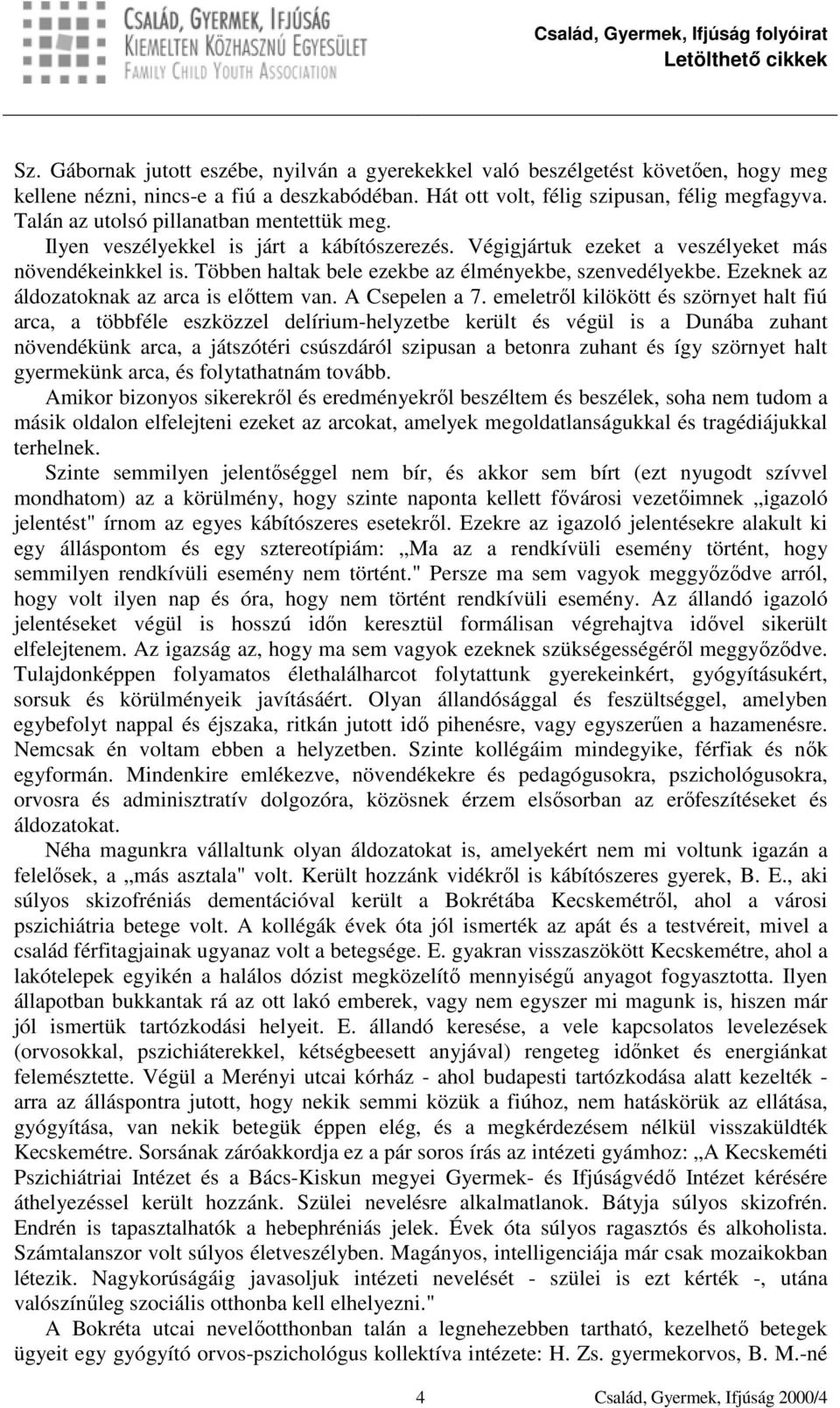 Többen haltak bele ezekbe az élményekbe, szenvedélyekbe. Ezeknek az áldozatoknak az arca is előttem van. A Csepelen a 7.