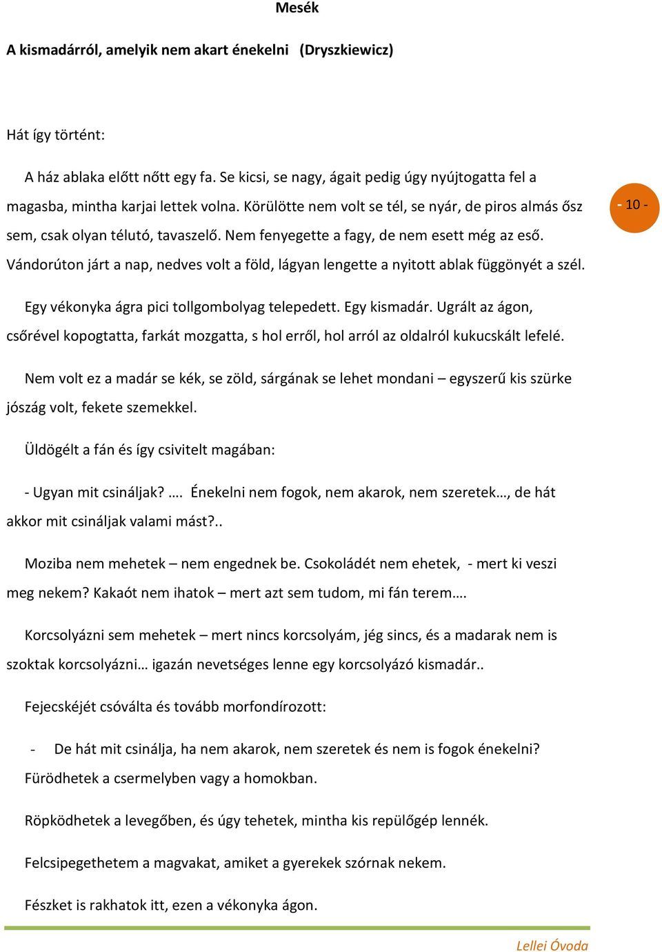 Nem fenyegette a fagy, de nem esett még az eső. Vándorúton járt a nap, nedves volt a föld, lágyan lengette a nyitott ablak függönyét a szél. - 10 - Egy vékonyka ágra pici tollgombolyag telepedett.