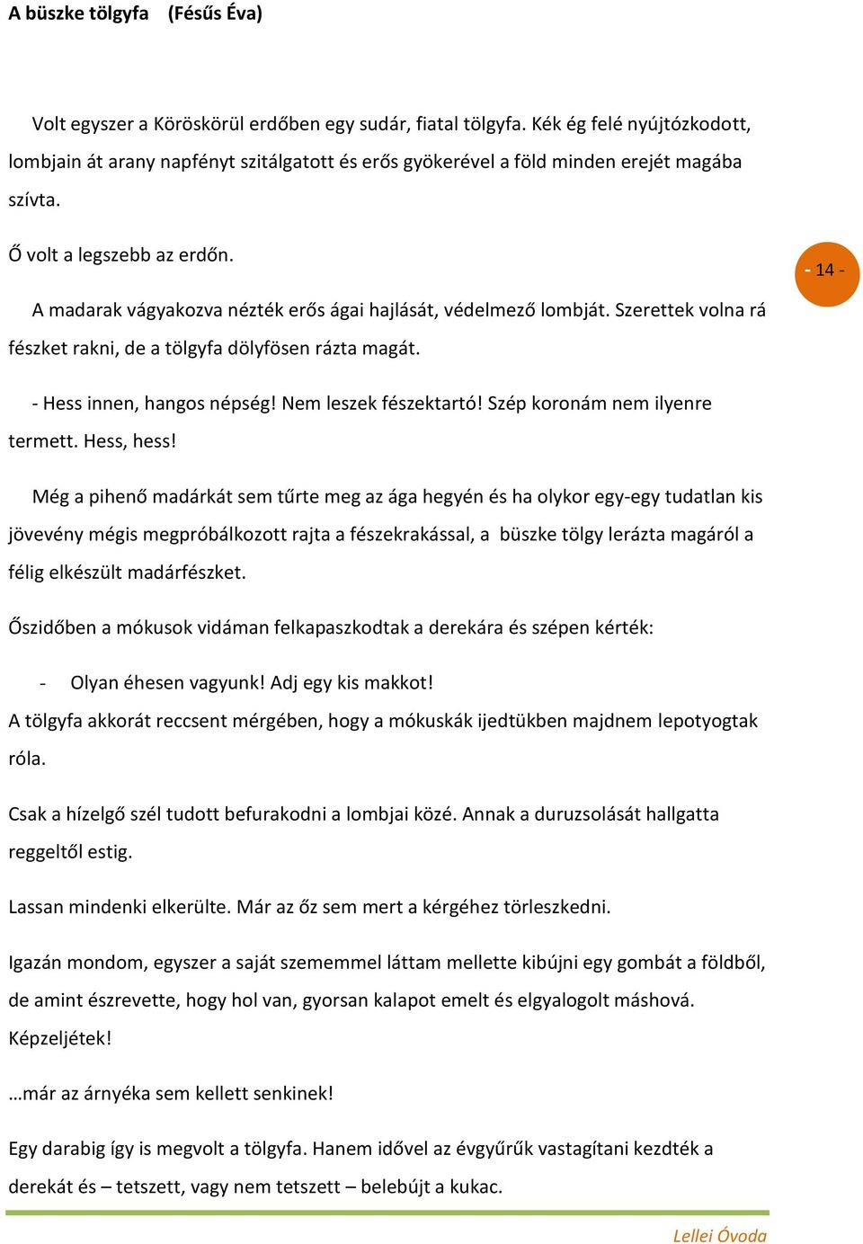 - 14 - A madarak vágyakozva nézték erős ágai hajlását, védelmező lombját. Szerettek volna rá fészket rakni, de a tölgyfa dölyfösen rázta magát. - Hess innen, hangos népség! Nem leszek fészektartó!