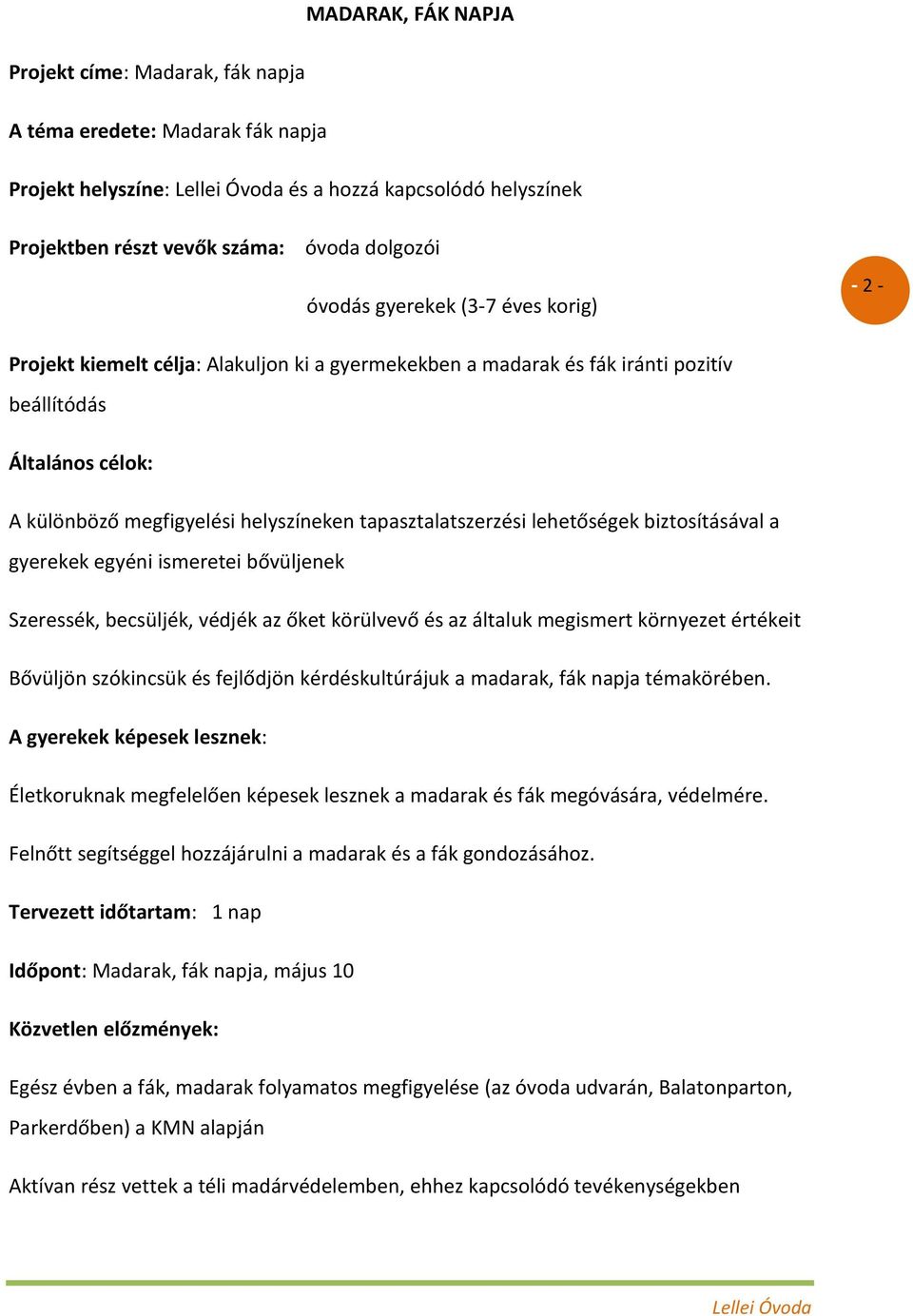 lehetőségek biztosításával a gyerekek egyéni ismeretei bővüljenek Szeressék, becsüljék, védjék az őket körülvevő és az általuk megismert környezet értékeit Bővüljön szókincsük és fejlődjön