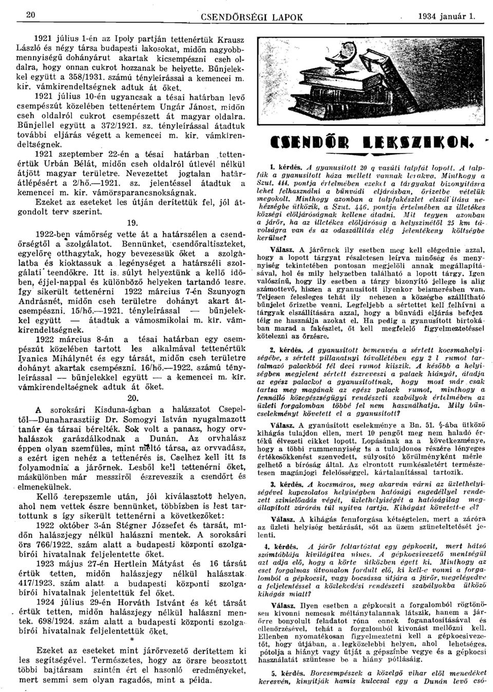 helyette. Bűnjelekkelegyütt a 358/1931. szám ú tényleírással a kemencei m. kir. vámkir,endeltségnek adtuk: át őket.