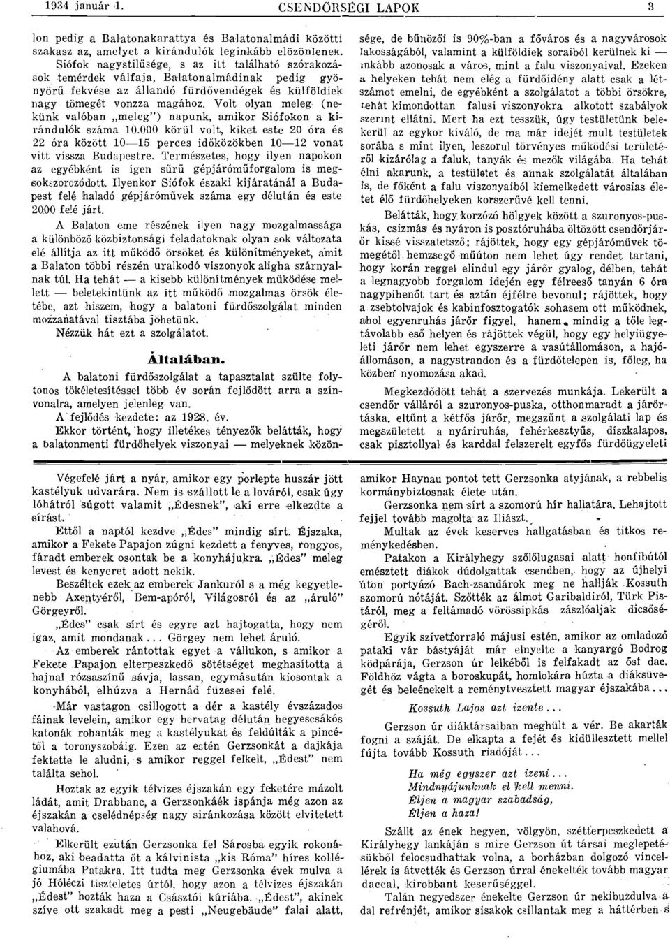 Volt olyan meleg (nekünk valóban "meleg") napunk, amikor Siófokon a kirándulók száma 10.000 körül volt, kiket este 20 óra és 22 óra között 10-15 perces időközökben 10-12 vonat vitt vissza Budapestre.