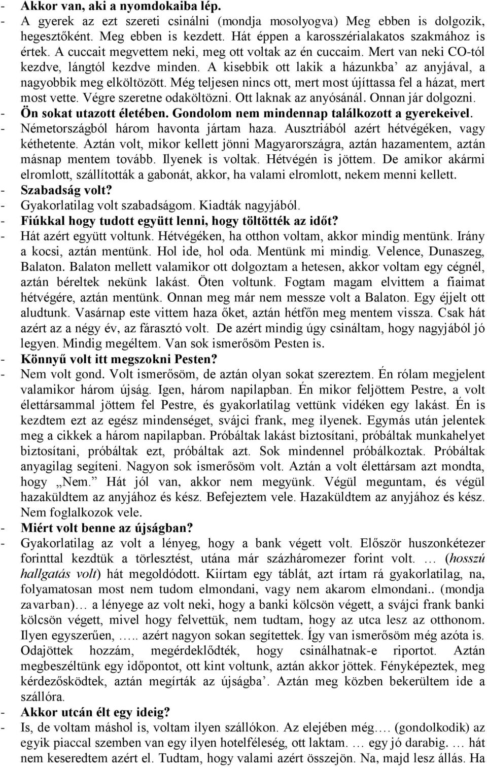 Még teljesen nincs ott, mert most újíttassa fel a házat, mert most vette. Végre szeretne odaköltözni. Ott laknak az anyósánál. Onnan jár dolgozni. - Ön sokat utazott életében.