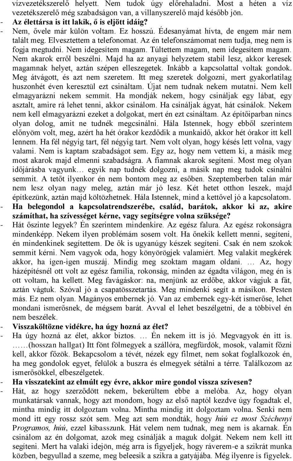 Túltettem magam, nem idegesítem magam. Nem akarok erről beszélni. Majd ha az anyagi helyzetem stabil lesz, akkor keresek magamnak helyet, aztán szépen elleszegetek.