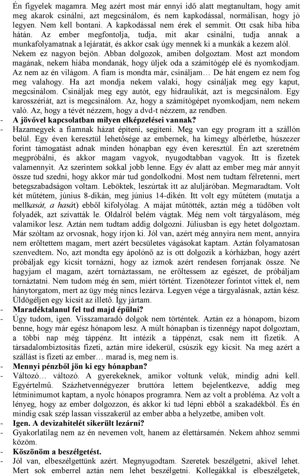 Az ember megfontolja, tudja, mit akar csinálni, tudja annak a munkafolyamatnak a lejáratát, és akkor csak úgy mennek ki a munkák a kezem alól. Nekem ez nagyon bejön. Abban dolgozok, amiben dolgoztam.