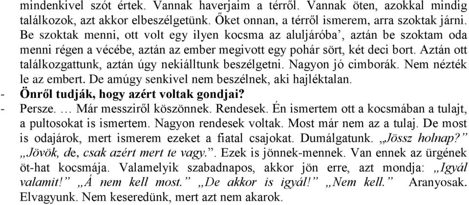 Aztán ott találkozgattunk, aztán úgy nekiálltunk beszélgetni. Nagyon jó cimborák. Nem nézték le az embert. De amúgy senkivel nem beszélnek, aki hajléktalan. - Önről tudják, hogy azért voltak gondjai?