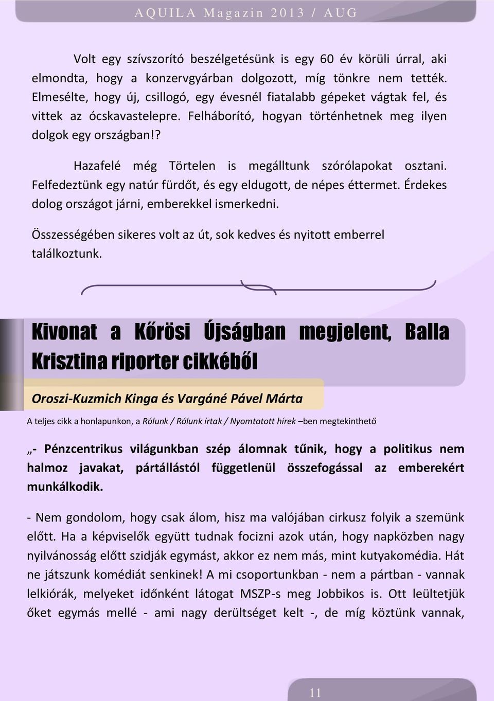 ? Hazafelé még Törtelen is megálltunk szórólapokat osztani. Felfedeztünk egy natúr fürdőt, és egy eldugott, de népes éttermet. Érdekes dolog országot járni, emberekkel ismerkedni.