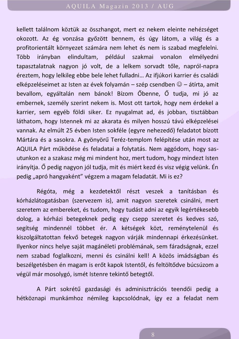 Több irányban elindultam, például szakmai vonalon elmélyedni tapasztalatnak nagyon jó volt, de a lelkem sorvadt tőle, napról-napra éreztem, hogy lelkileg ebbe bele lehet fulladni Az ifjúkori karrier