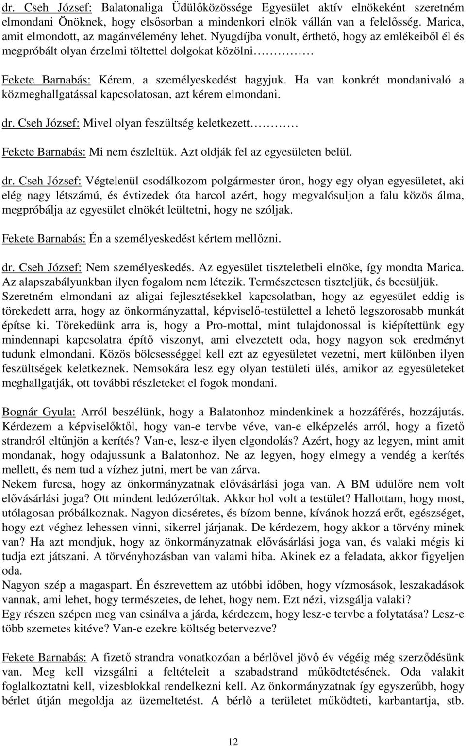 Nyugdíjba vonult, érthetı, hogy az emlékeibıl él és megpróbált olyan érzelmi töltettel dolgokat közölni Fekete Barnabás: Kérem, a személyeskedést hagyjuk.