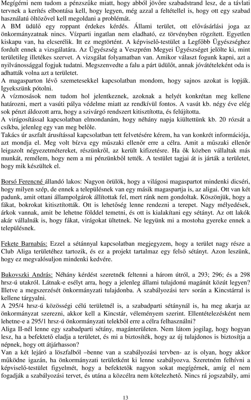 Egyetlen kiskapu van, ha elcserélik. Itt ez megtörtént. A képviselı-testület a Legfıbb Ügyészséghez fordult ennek a vizsgálatára.