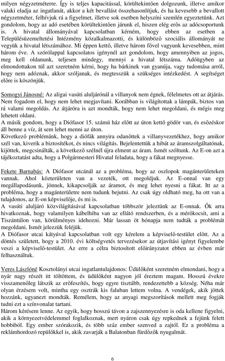 figyelmet, illetve sok esetben helyszíni szemlén egyeztetünk. Azt gondolom, hogy az adó esetében körültekintıen járunk el, hiszen elég erıs az adócsoportunk is.