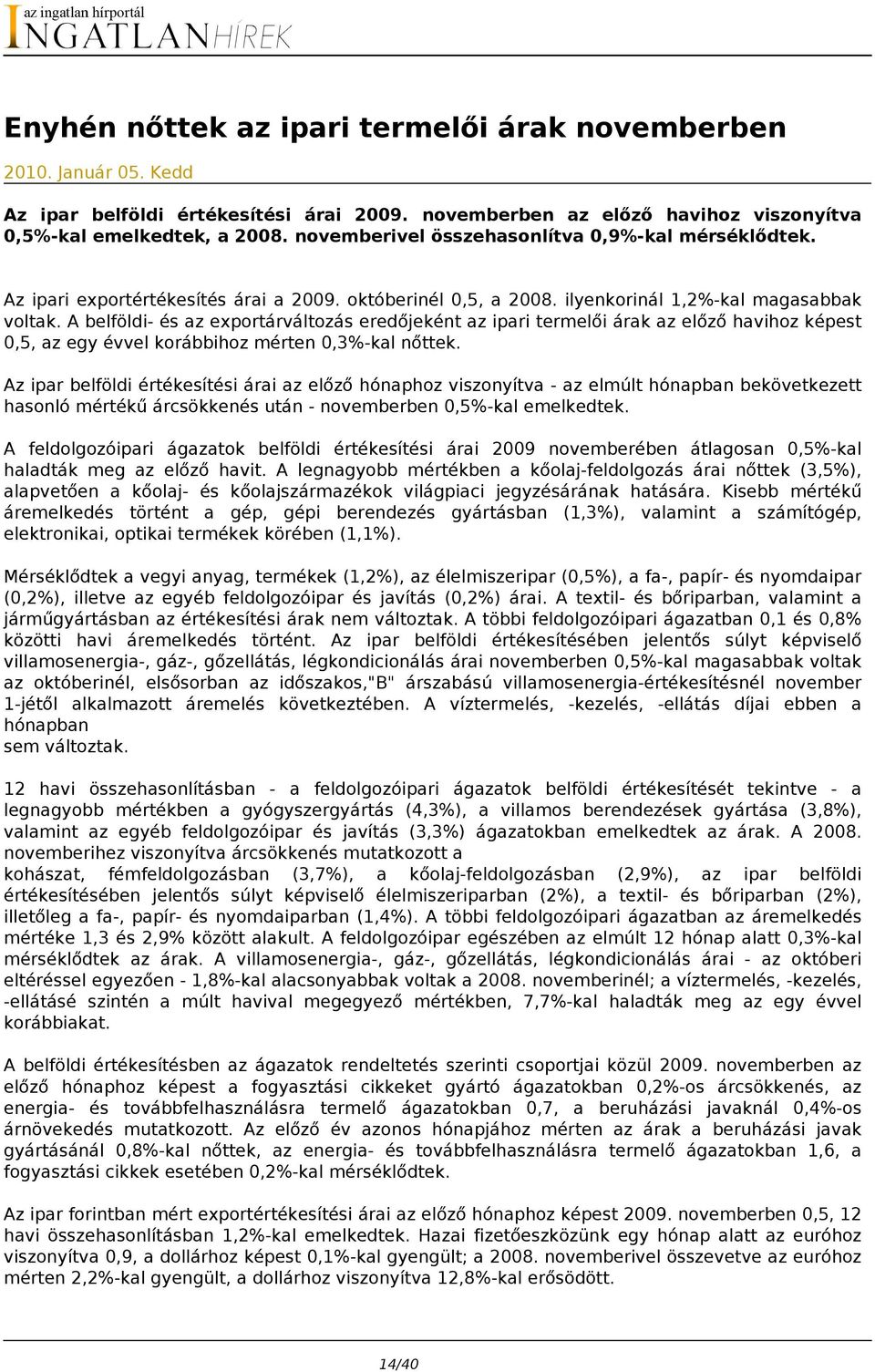 A belföldi- és az exportárváltozás eredőjeként az ipari termelői árak az előző havihoz képest 0,5, az egy évvel korábbihoz mérten 0,3%-kal nőttek.