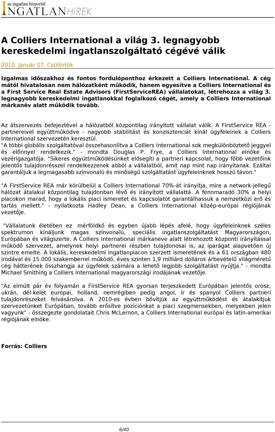 legnagyobb kereskedelmi ingatlanokkal foglalkozó cégét, amely a Colliers International márkanév alatt működik tovább. Az átszervezés befejeztével a hálózatból központilag irányított vállalat válik.