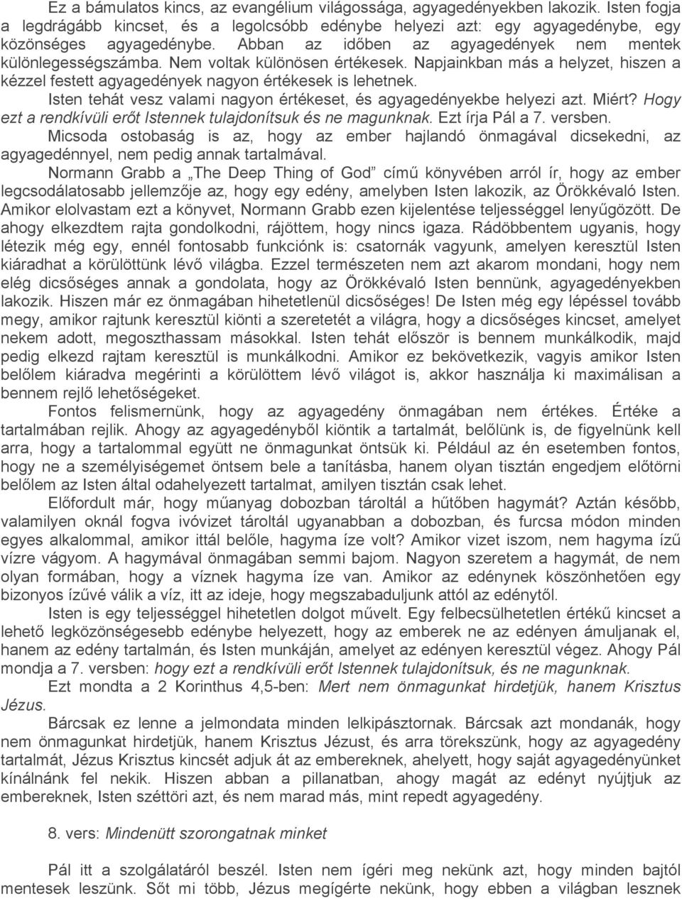 Isten tehát vesz valami nagyon értékeset, és agyagedényekbe helyezi azt. Miért? Hogy ezt a rendkívüli erőt Istennek tulajdonítsuk és ne magunknak. Ezt írja Pál a 7. versben.