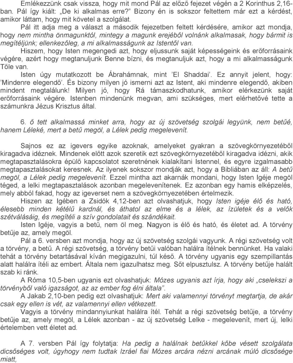 Pál itt adja meg a választ a második fejezetben feltett kérdésére, amikor azt mondja, hogy nem mintha önmagunktól, mintegy a magunk erejéből volnánk alkalmasak, hogy bármit is megítéljünk;