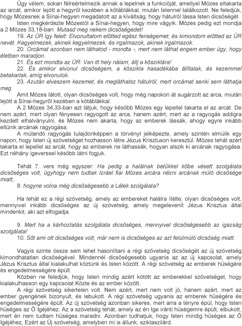 Mózes pedig ezt mondja a 2 Mózes 33,18-ban: Mutasd meg nekem dicsőségedet! 19. Az ÚR így felelt: Elvonultatom előtted egész fenségemet, és kimondom előtted az ÚR nevét.