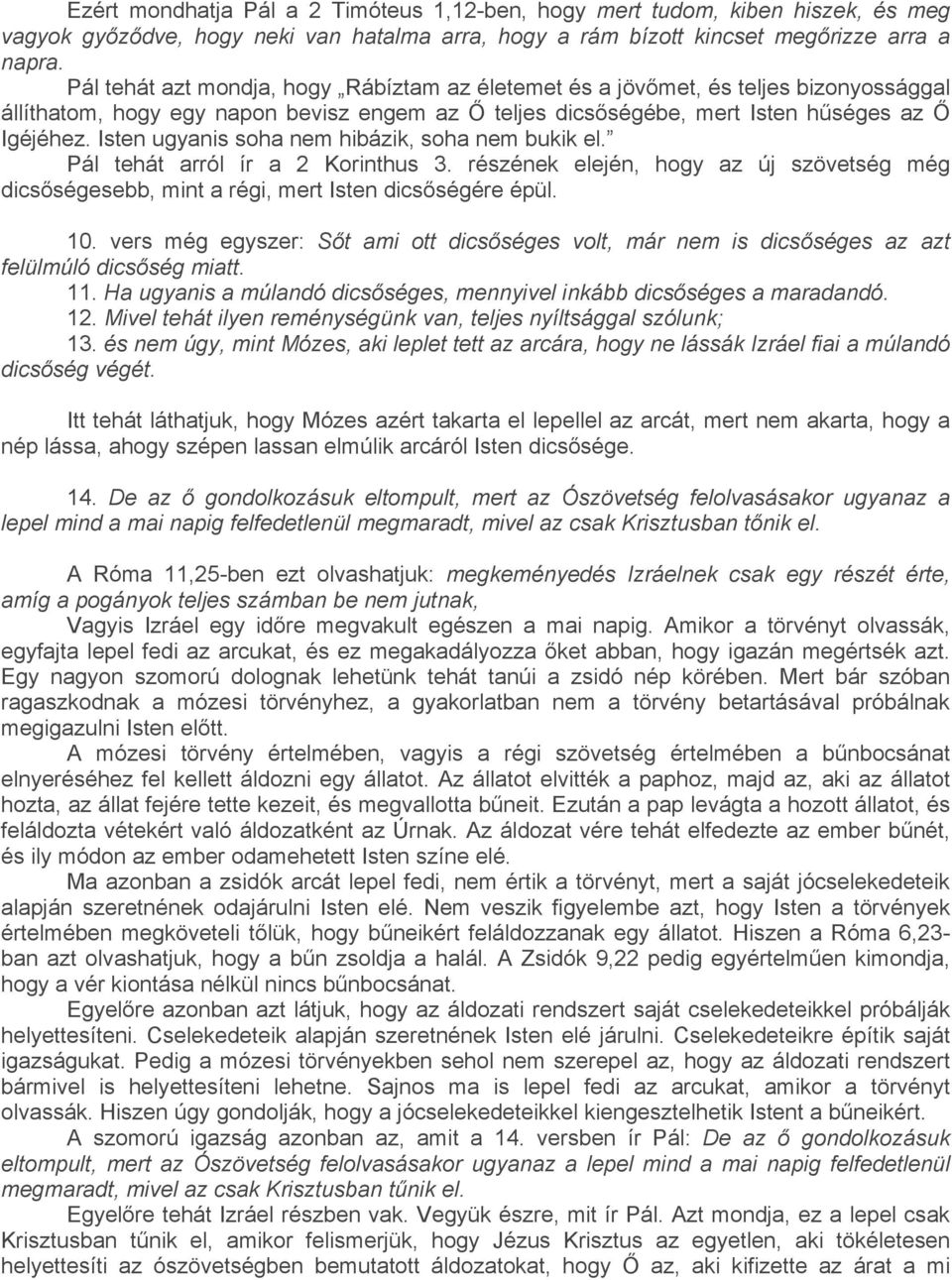 Isten ugyanis soha nem hibázik, soha nem bukik el. Pál tehát arról ír a 2 Korinthus 3. részének elején, hogy az új szövetség még dicsőségesebb, mint a régi, mert Isten dicsőségére épül. 10.