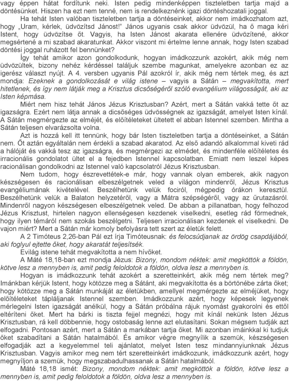 Vagyis, ha Isten Jánost akarata ellenére üdvözítené, akkor megsértené a mi szabad akaratunkat. Akkor viszont mi értelme lenne annak, hogy Isten szabad döntési joggal ruházott fel bennünket?