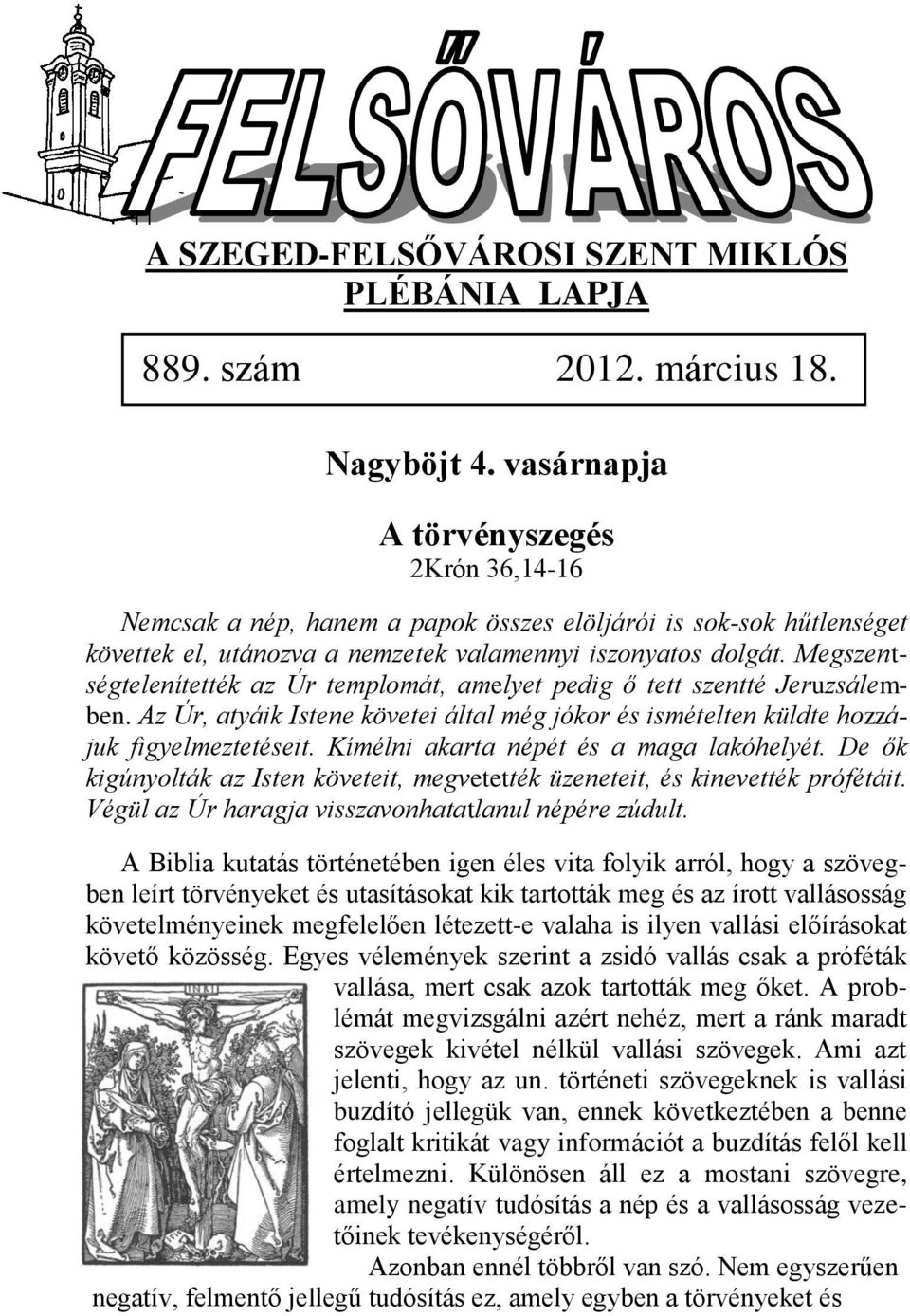 Megszentségtelenítették az Úr templomát, amelyet pedig ő tett szentté Jeruzsálemben. Az Úr, atyáik Istene követei által még jókor és ismételten küldte hozzájuk figyelmeztetéseit.