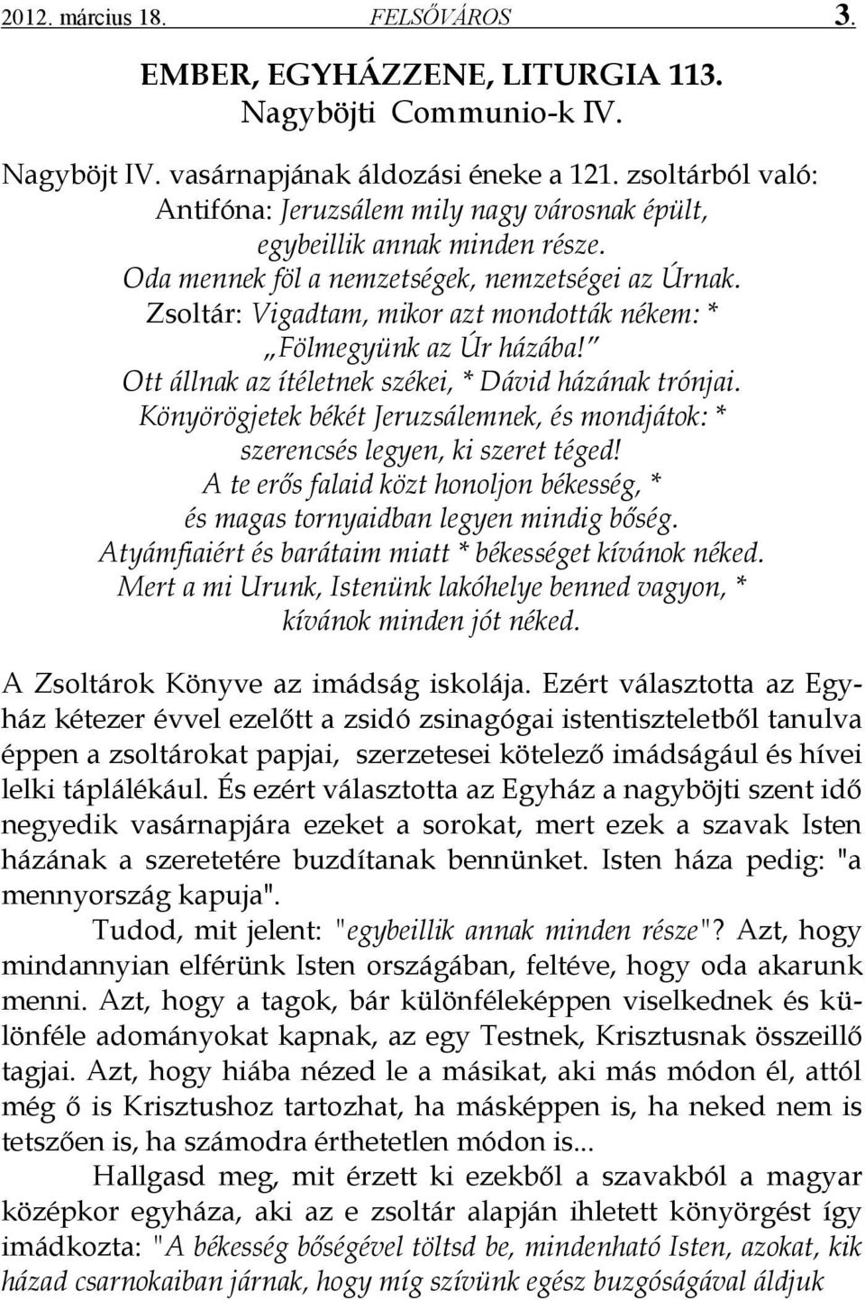 Zsoltár: Vigadtam, mikor azt mondották nékem: * Fölmegyünk az Úr házába! Ott állnak az ítéletnek székei, * Dávid házának trónjai.