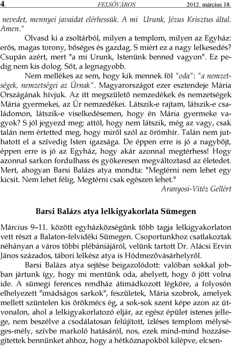 Ez pedig nem kis dolog. Sőt, a legnagyobb. Nem mellékes az sem, hogy kik mennek föl "oda": "a nemzetségek, nemzetségei az Úrnak". Magyarországot ezer esztendeje Mária Országának hívjuk.