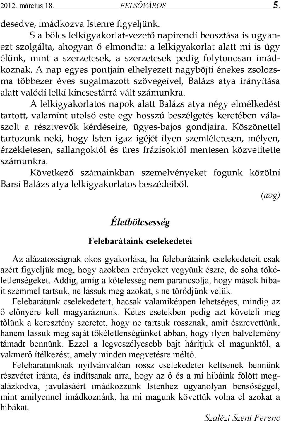 A nap egyes pontjain elhelyezett nagyböjti énekes zsolozsma többezer éves sugalmazott szövegeivel, Balázs atya irányítása alatt valódi lelki kincsestárrá vált számunkra.