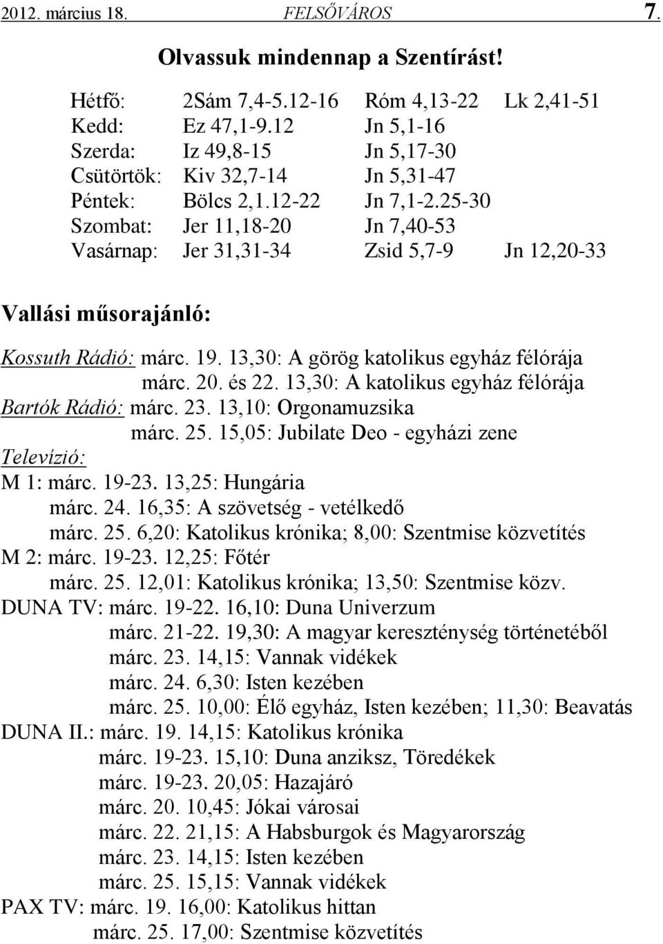 25-30 Szombat: Jer 11,18-20 Jn 7,40-53 Vasárnap: Jer 31,31-34 Zsid 5,7-9 Jn 12,20-33 Vallási műsorajánló: Kossuth Rádió: márc. 19. 13,30: A görög katolikus egyház félórája márc. 20. és 22.