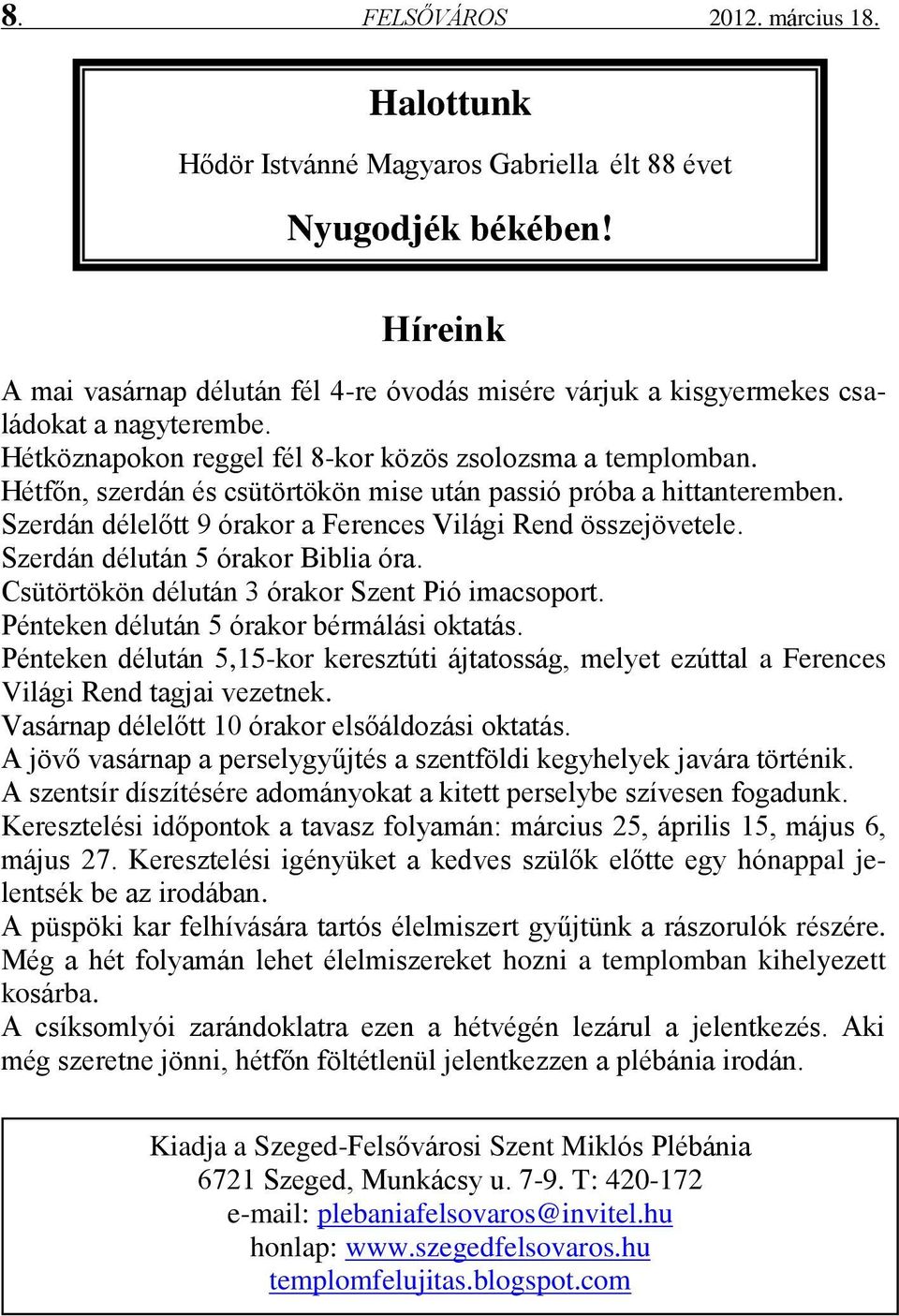 Hétfőn, szerdán és csütörtökön mise után passió próba a hittanteremben. Szerdán délelőtt 9 órakor a Ferences Világi Rend összejövetele. Szerdán délután 5 órakor Biblia óra.