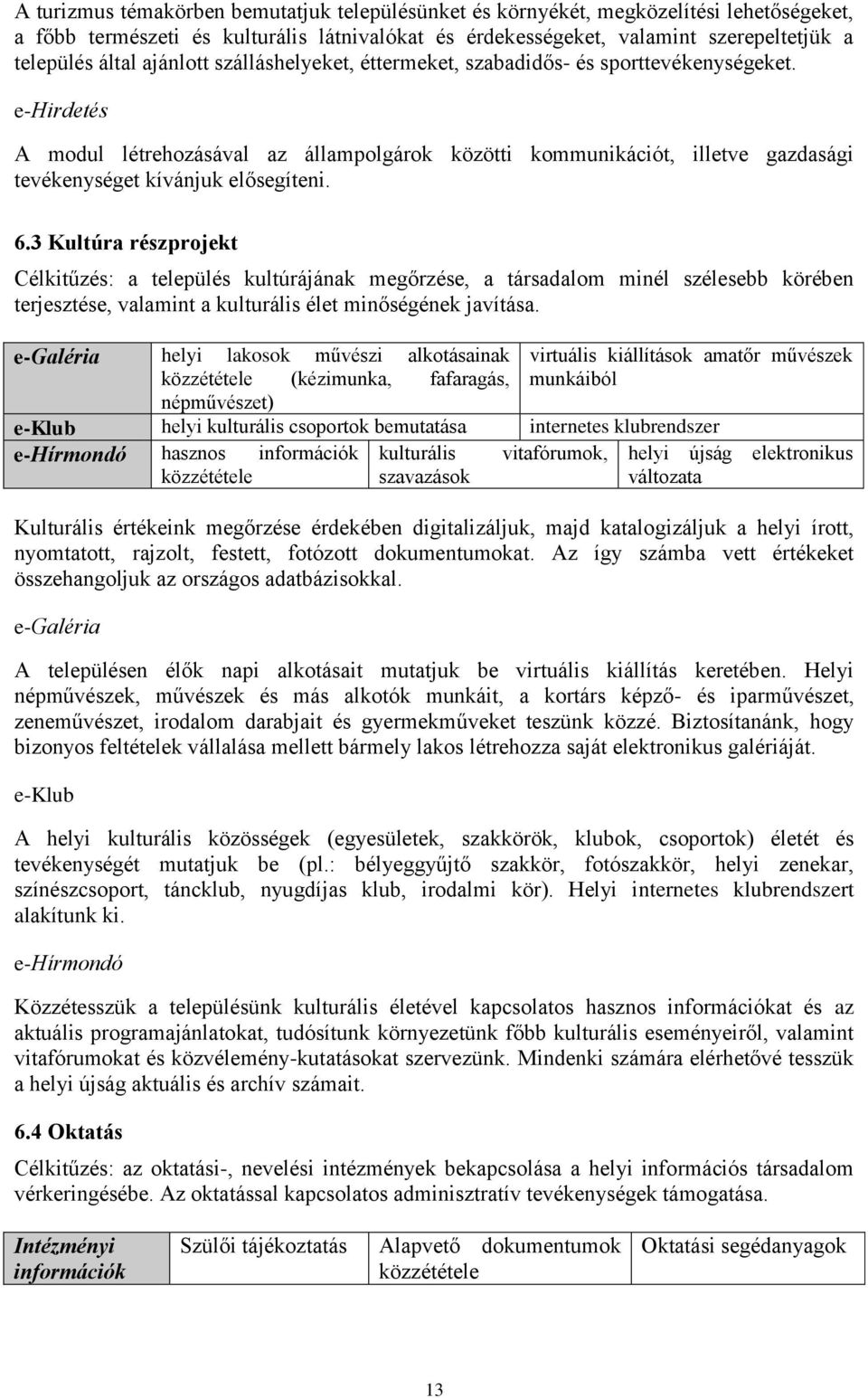 e-hirdetés A modul létrehozásával az állampolgárok közötti kommunikációt, illetve gazdasági tevékenységet kívánjuk elősegíteni. 6.