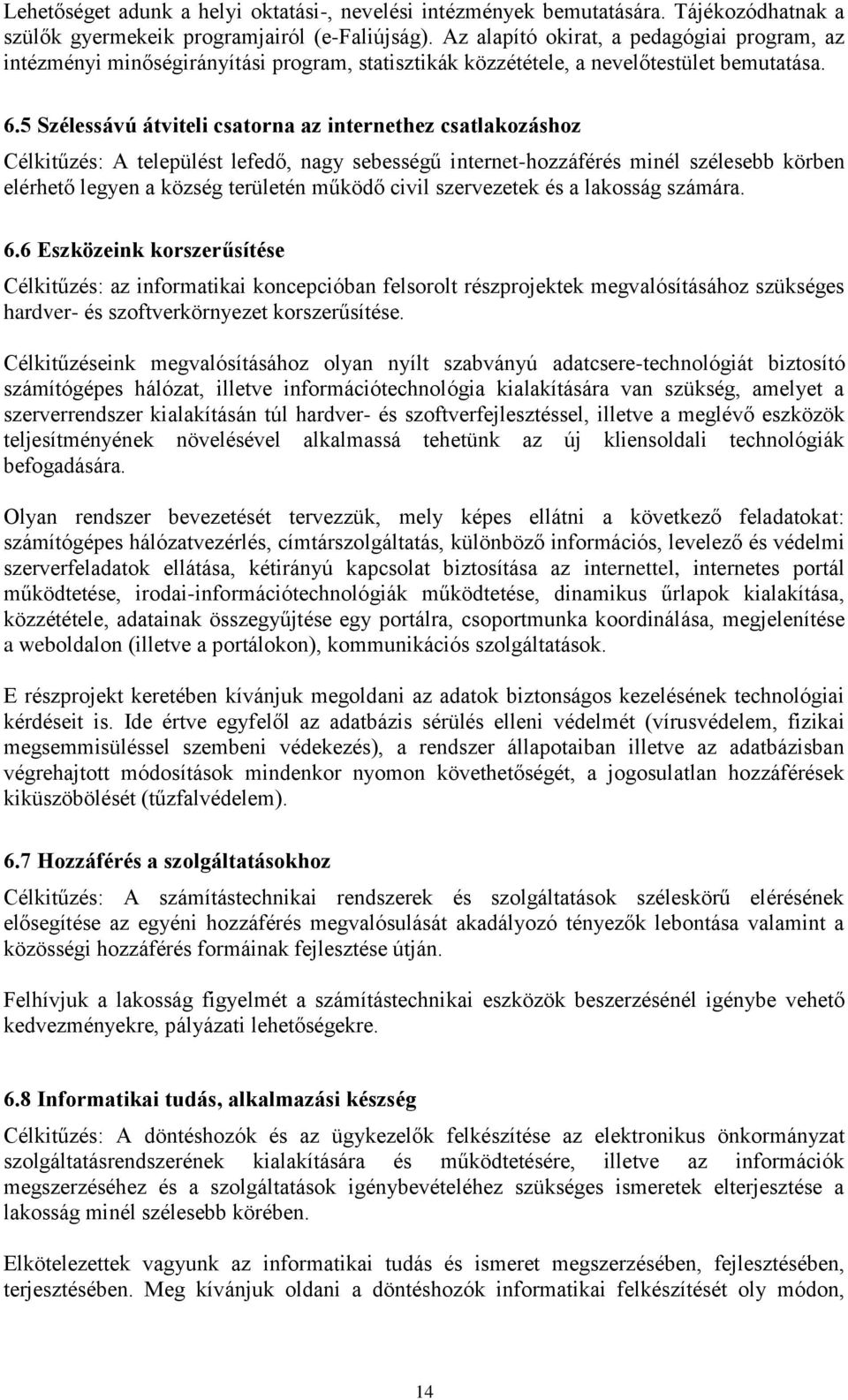 5 Szélessávú átviteli csatorna az internethez csatlakozáshoz Célkitűzés: A települést lefedő, nagy sebességű internet-hozzáférés minél szélesebb körben elérhető legyen a község területén működő civil