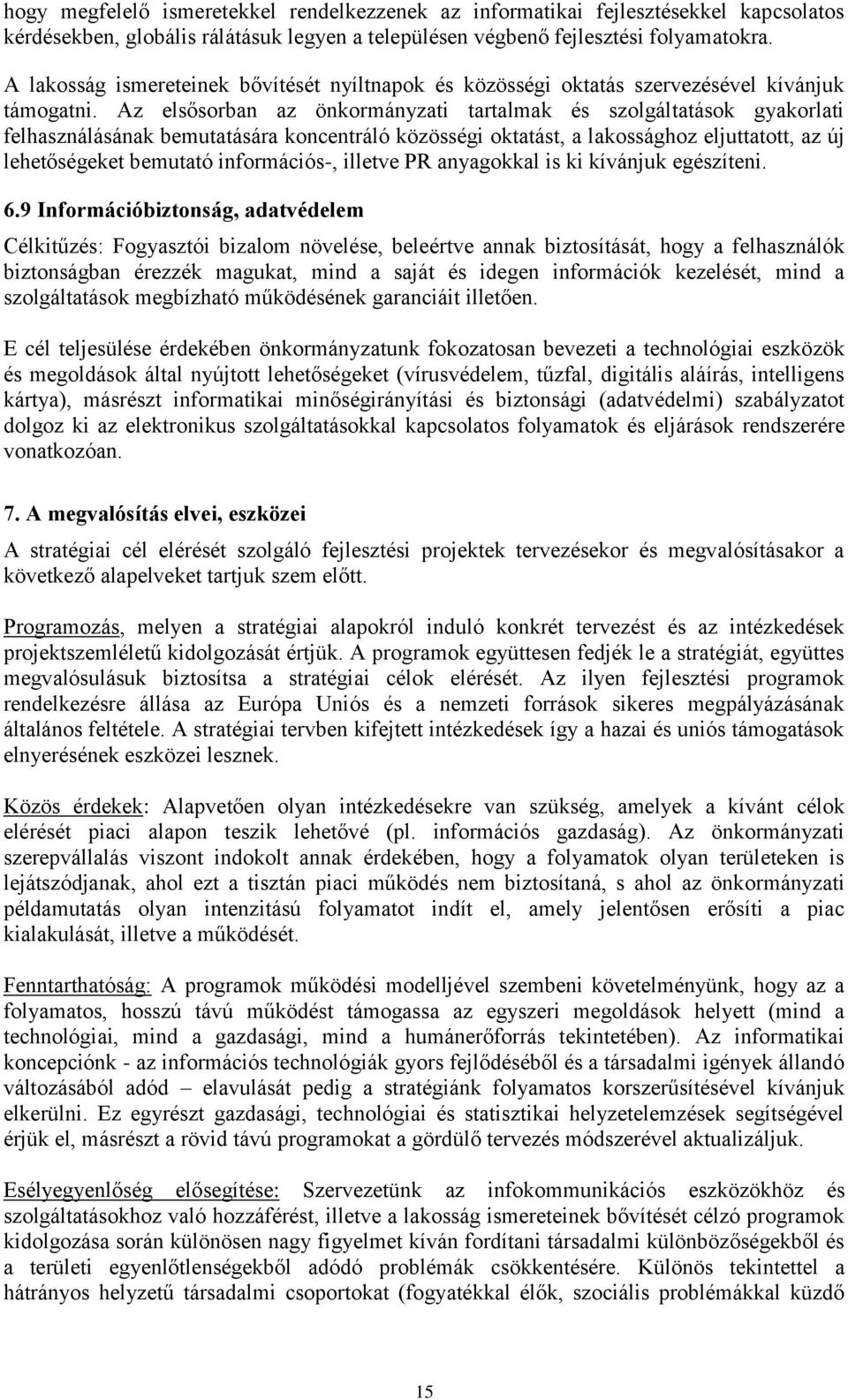 Az elsősorban az önkormányzati tartalmak és szolgáltatások gyakorlati felhasználásának bemutatására koncentráló közösségi oktatást, a lakossághoz eljuttatott, az új lehetőségeket bemutató