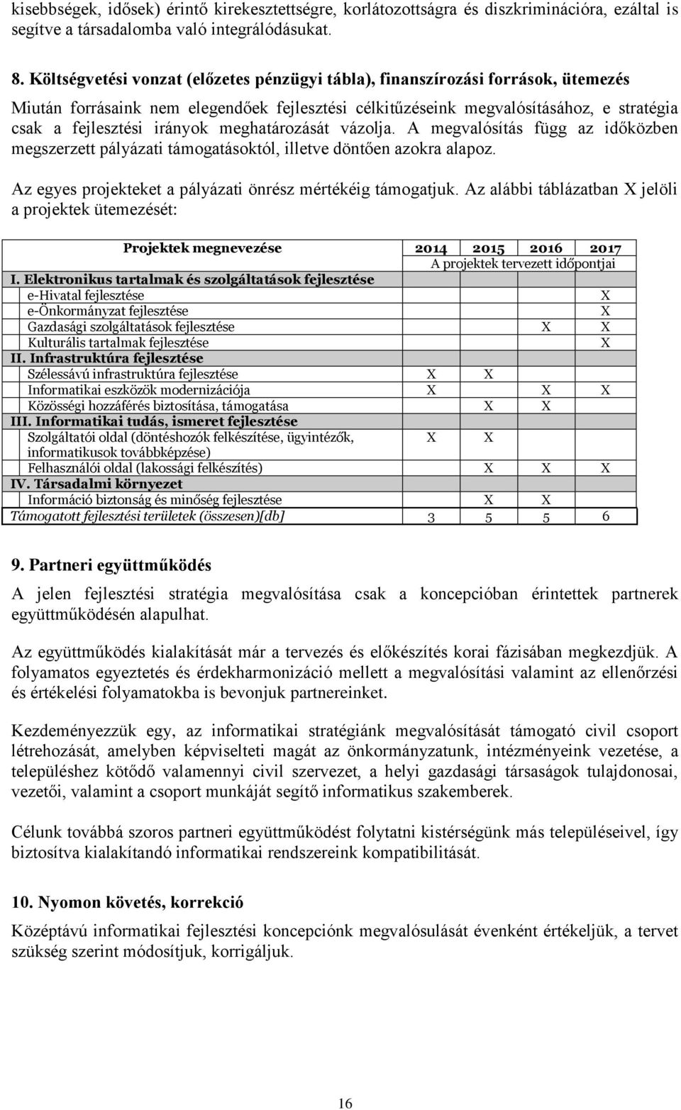 meghatározását vázolja. A megvalósítás függ az időközben megszerzett pályázati támogatásoktól, illetve döntően azokra alapoz. Az egyes projekteket a pályázati önrész mértékéig támogatjuk.