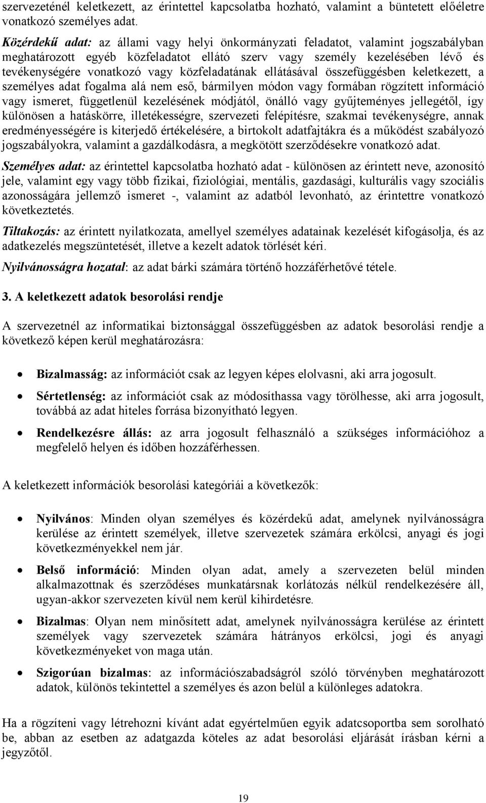 közfeladatának ellátásával összefüggésben keletkezett, a személyes adat fogalma alá nem eső, bármilyen módon vagy formában rögzített információ vagy ismeret, függetlenül kezelésének módjától, önálló