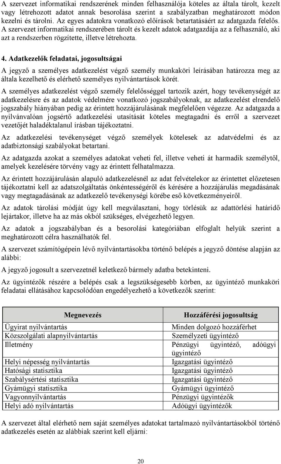 A szervezet informatikai rendszerében tárolt és kezelt adatok adatgazdája az a felhasználó, aki azt a rendszerben rögzítette, illetve létrehozta. 4.