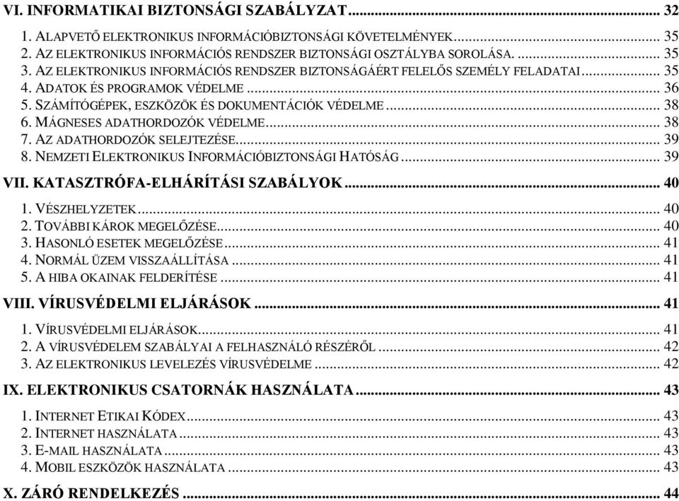 MÁGNESES ADATHORDOZÓK VÉDELME... 38 7. AZ ADATHORDOZÓK SELEJTEZÉSE... 39 8. NEMZETI ELEKTRONIKUS INFORMÁCIÓBIZTONSÁGI HATÓSÁG... 39 VII. KATASZTRÓFA-ELHÁRÍTÁSI SZABÁLYOK... 40 1. VÉSZHELYZETEK... 40 2.