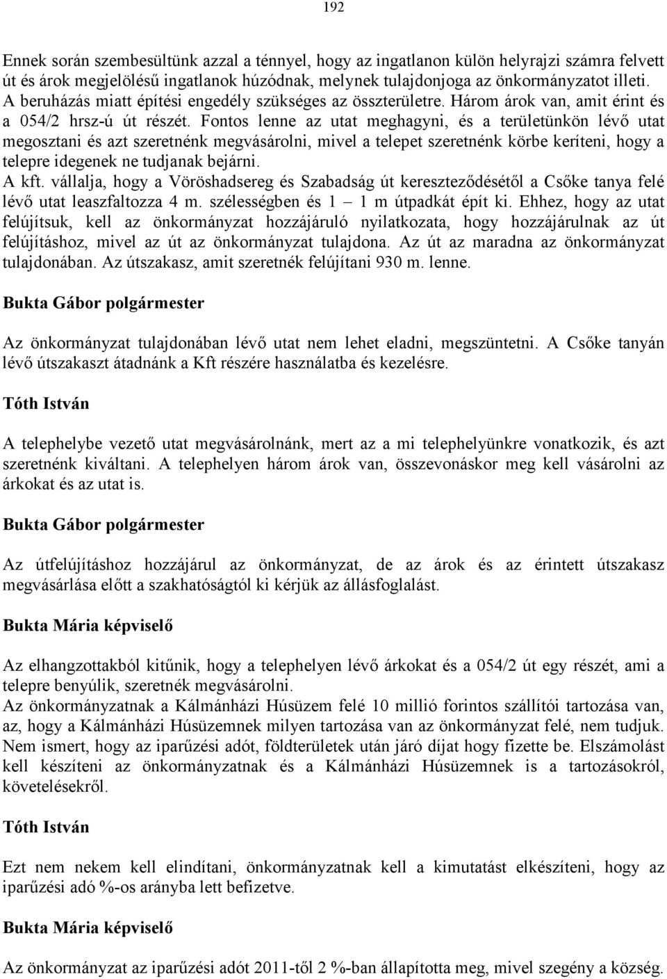 Fontos lenne az utat meghagyni, és a területünkön lévő utat megosztani és azt szeretnénk megvásárolni, mivel a telepet szeretnénk körbe keríteni, hogy a telepre idegenek ne tudjanak bejárni. A kft.