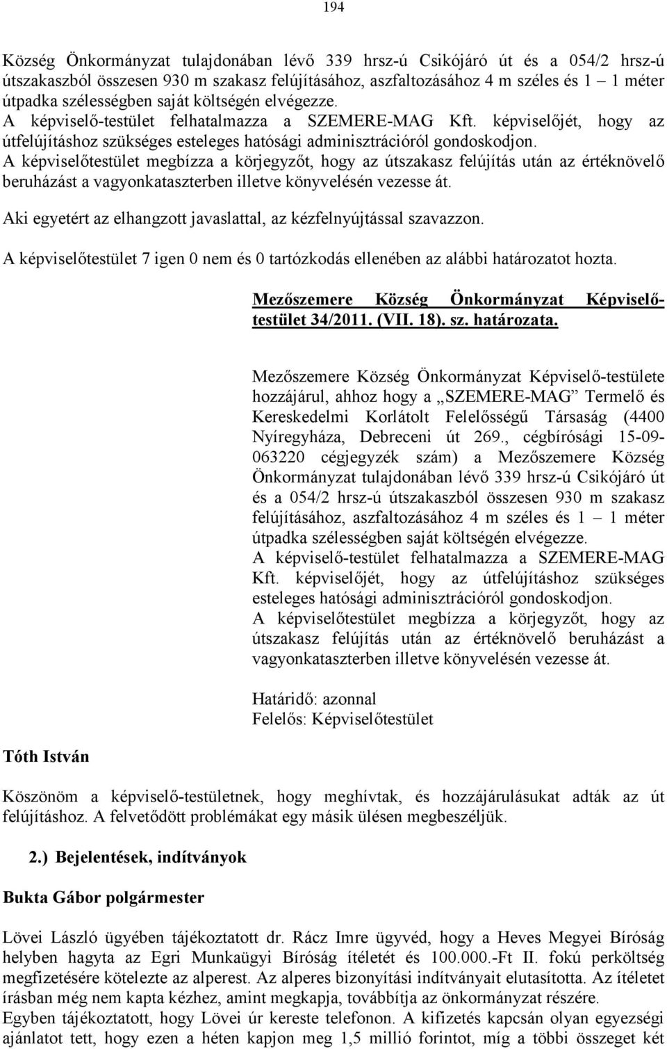 A képviselőtestület megbízza a körjegyzőt, hogy az útszakasz felújítás után az értéknövelő beruházást a vagyonkataszterben illetve könyvelésén vezesse át.