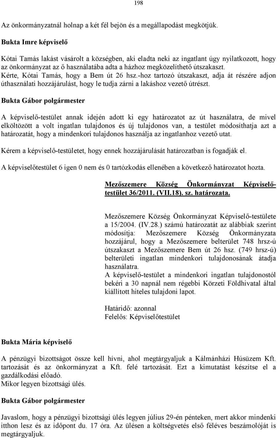 Kérte, Kótai Tamás, hogy a Bem út 26 hsz.-hoz tartozó útszakaszt, adja át részére adjon úthasználati hozzájárulást, hogy le tudja zárni a lakáshoz vezető útrészt.