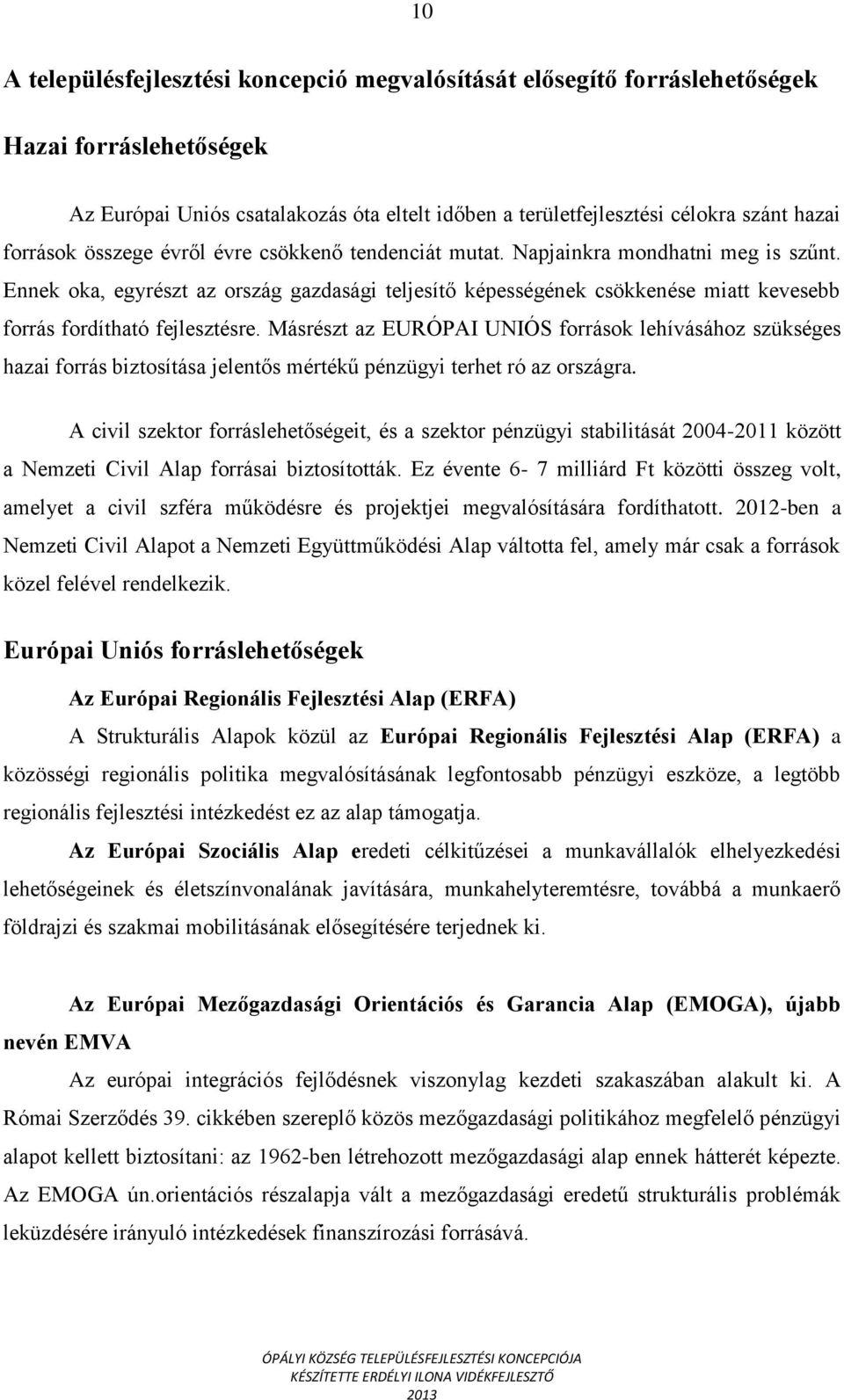 Ennek oka, egyrészt az ország gazdasági teljesítő képességének csökkenése miatt kevesebb forrás fordítható fejlesztésre.