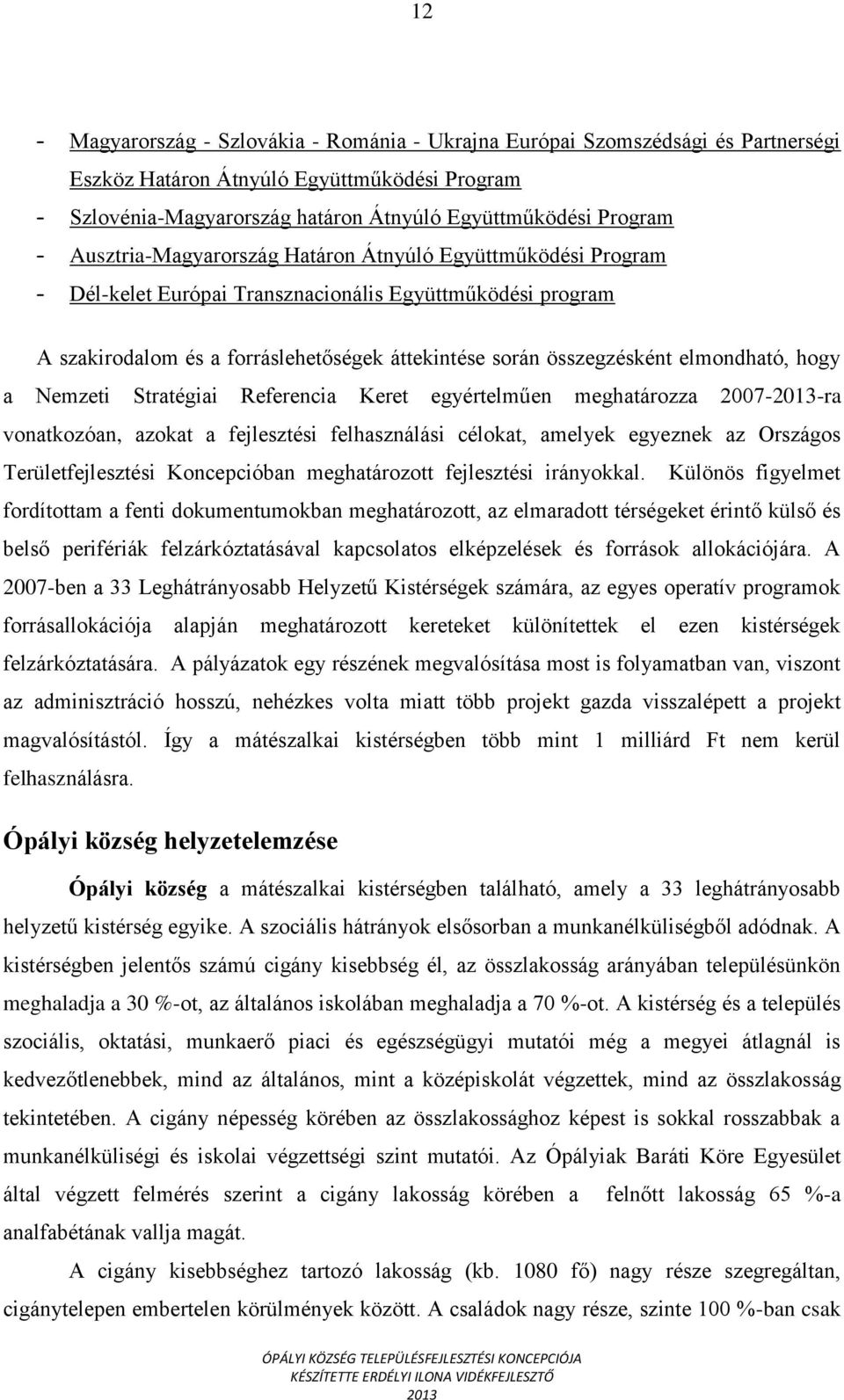 elmondható, hogy a Nemzeti Stratégiai Referencia Keret egyértelműen meghatározza 2007--ra vonatkozóan, azokat a fejlesztési felhasználási célokat, amelyek egyeznek az Országos Területfejlesztési