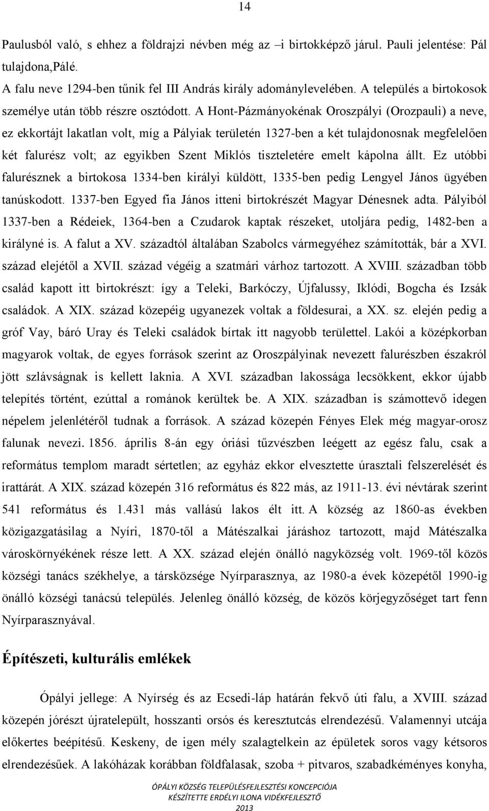 A Hont-Pázmányokénak Oroszpályi (Orozpauli) a neve, ez ekkortájt lakatlan volt, míg a Pályiak területén 1327-ben a két tulajdonosnak megfelelően két falurész volt; az egyikben Szent Miklós